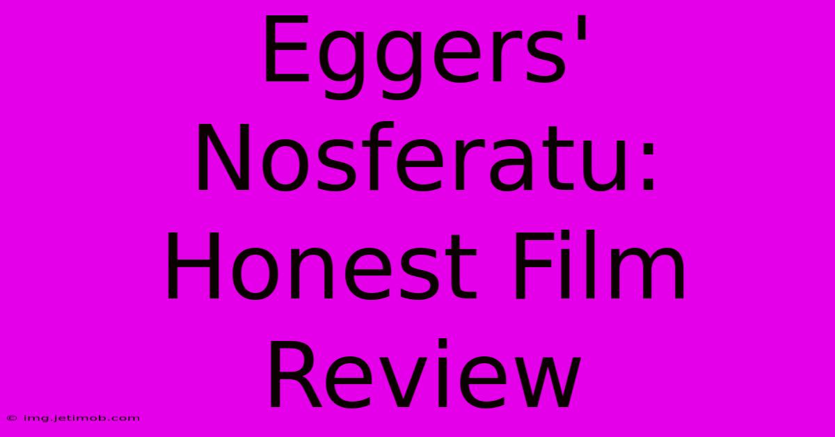 Eggers' Nosferatu:  Honest Film Review