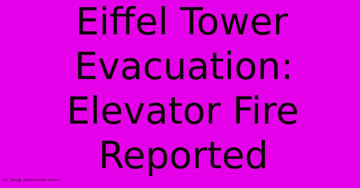 Eiffel Tower Evacuation: Elevator Fire Reported