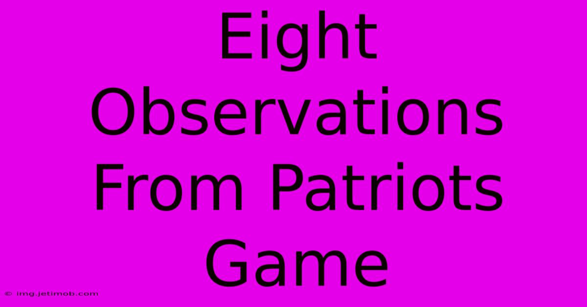 Eight Observations From Patriots Game