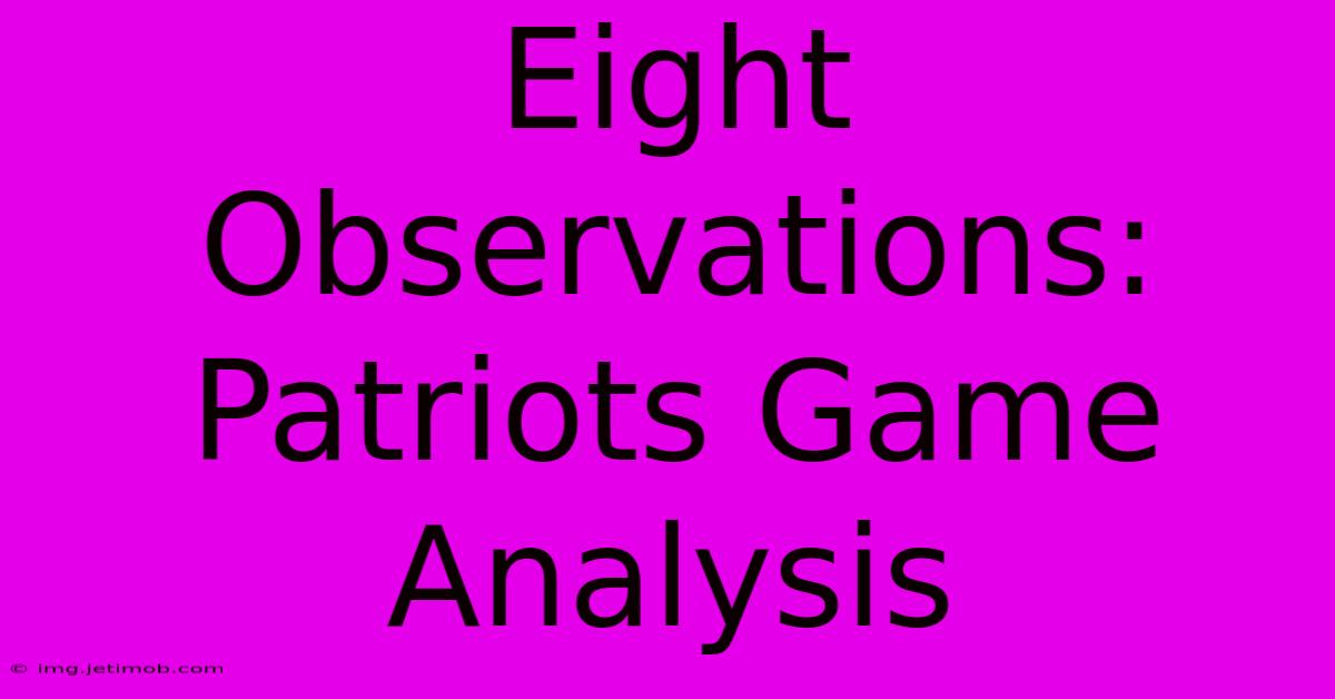 Eight Observations: Patriots Game Analysis