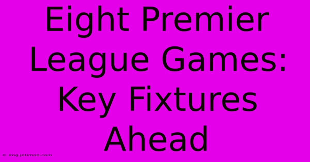 Eight Premier League Games: Key Fixtures Ahead