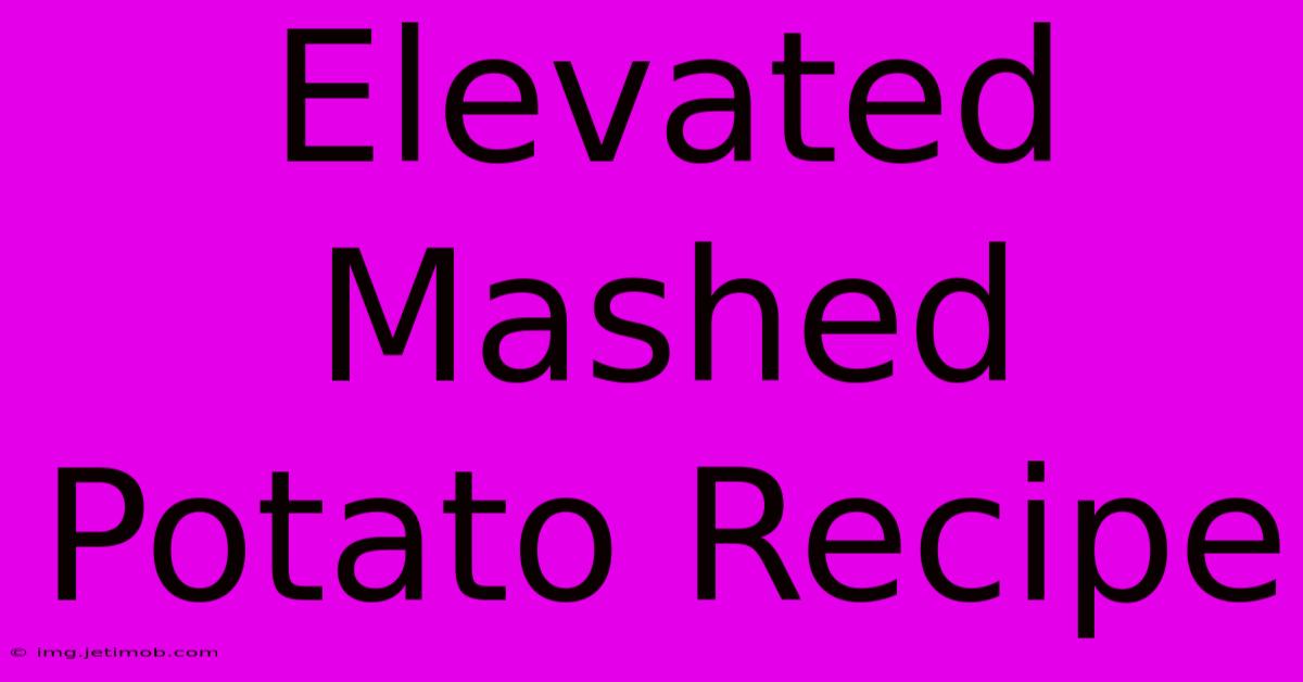 Elevated Mashed Potato Recipe