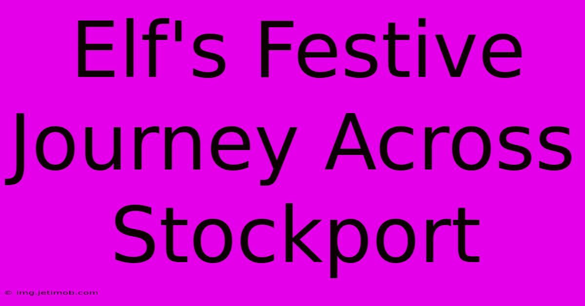 Elf's Festive Journey Across Stockport