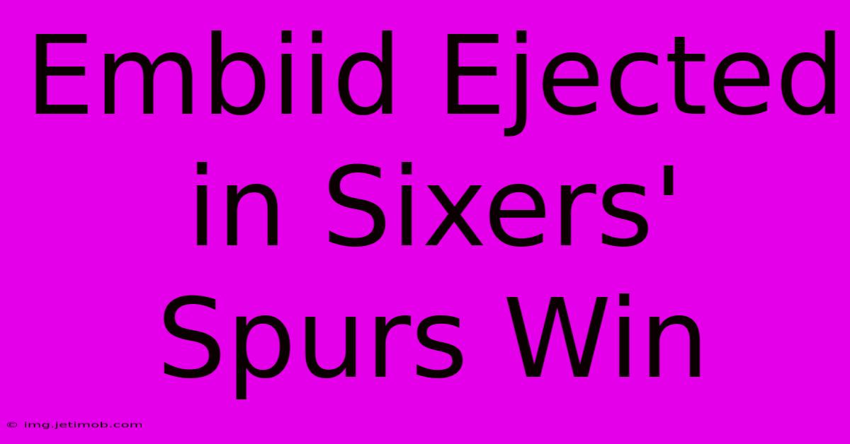 Embiid Ejected In Sixers' Spurs Win