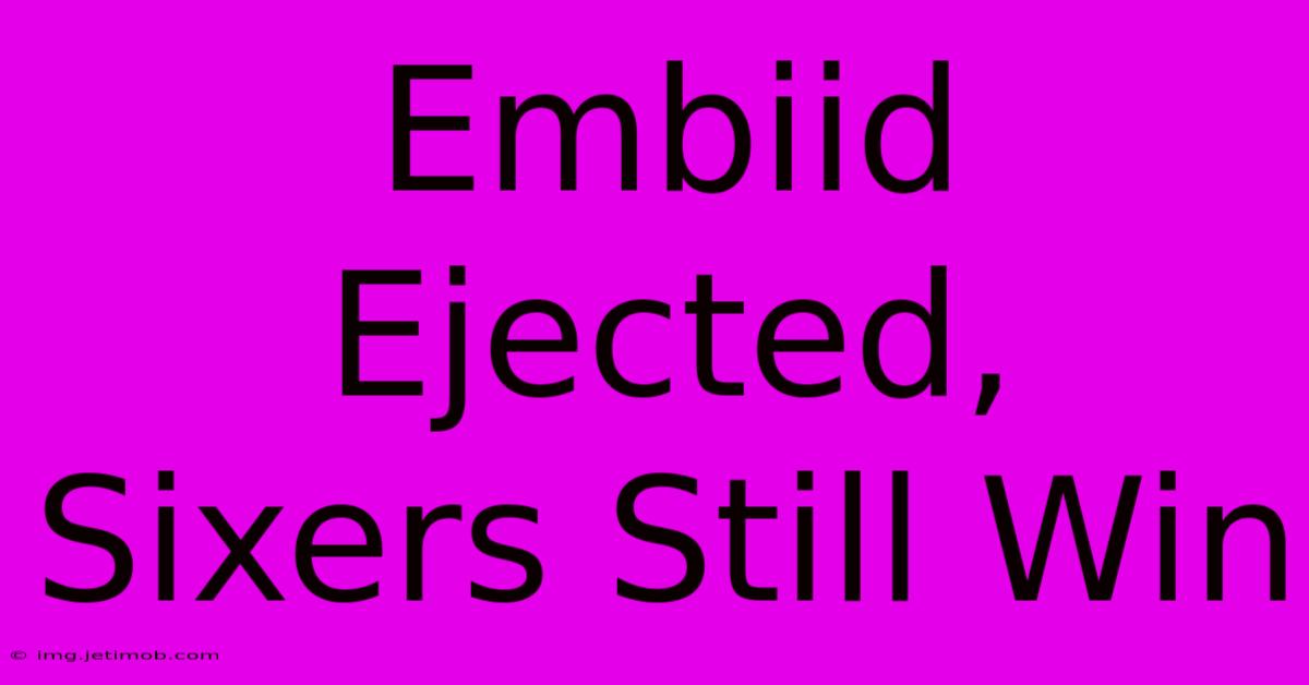 Embiid Ejected, Sixers Still Win