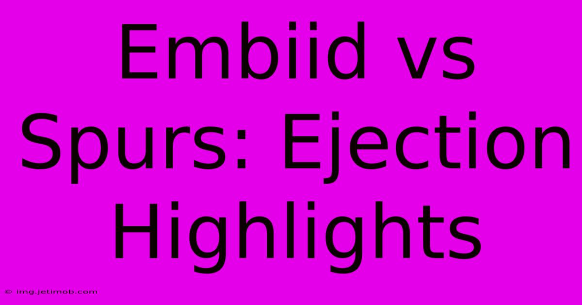 Embiid Vs Spurs: Ejection Highlights