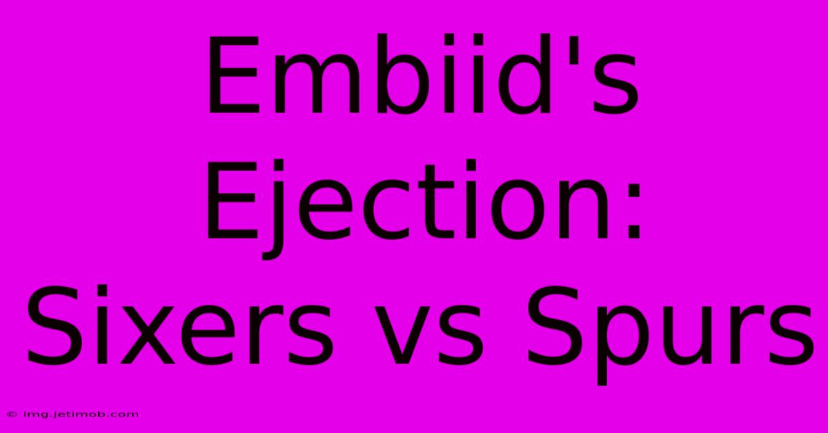 Embiid's Ejection: Sixers Vs Spurs