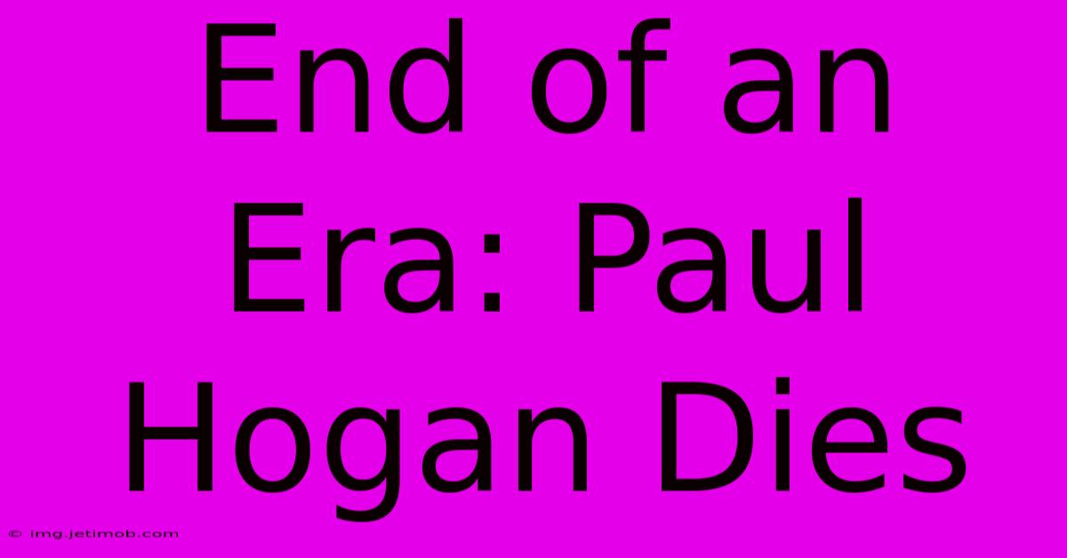 End Of An Era: Paul Hogan Dies