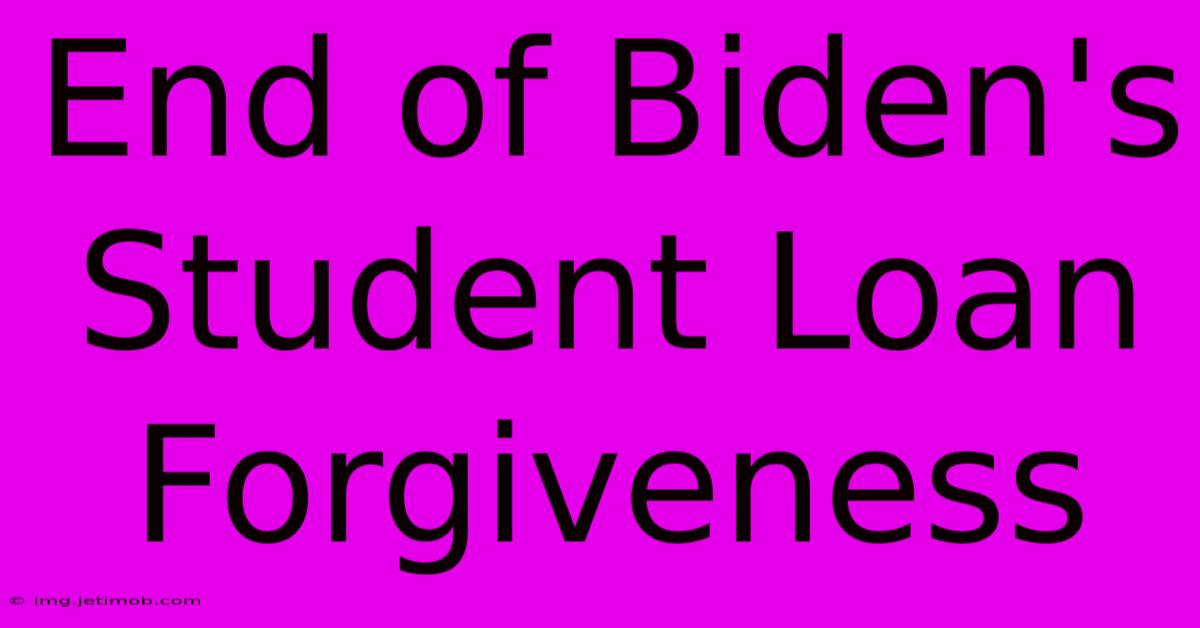 End Of Biden's Student Loan Forgiveness