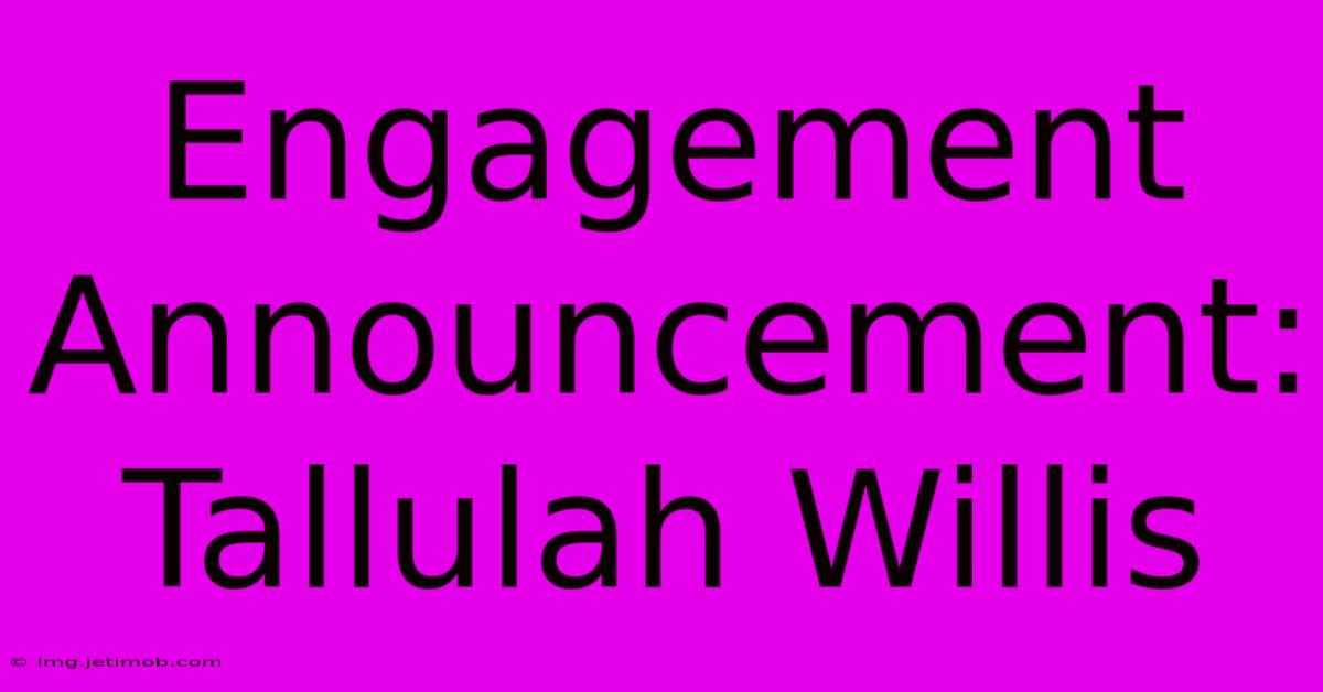 Engagement Announcement: Tallulah Willis