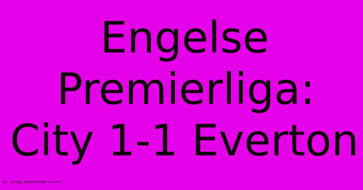 Engelse Premierliga: City 1-1 Everton