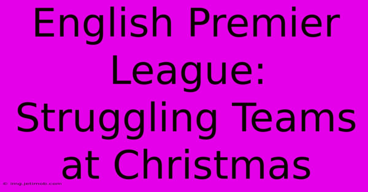 English Premier League: Struggling Teams At Christmas