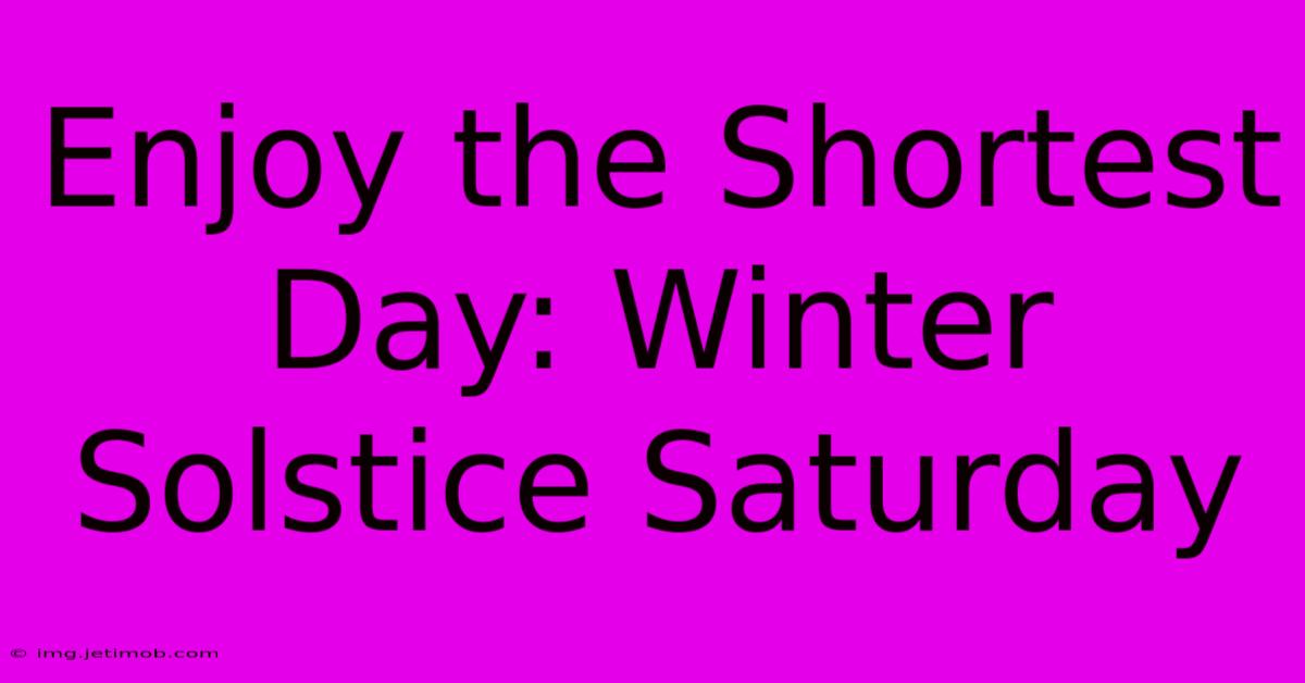 Enjoy The Shortest Day: Winter Solstice Saturday