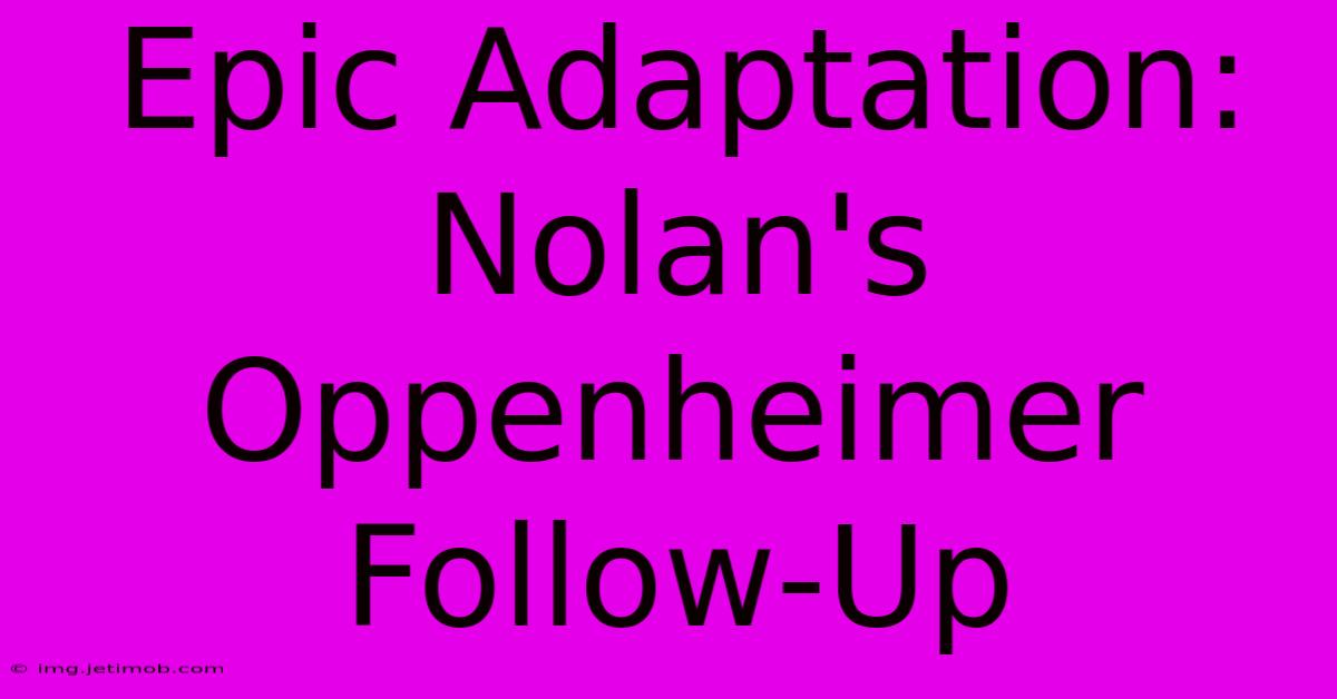 Epic Adaptation: Nolan's Oppenheimer Follow-Up