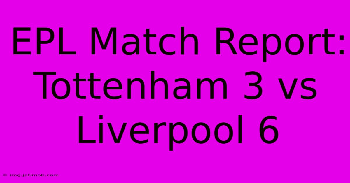 EPL Match Report: Tottenham 3 Vs Liverpool 6