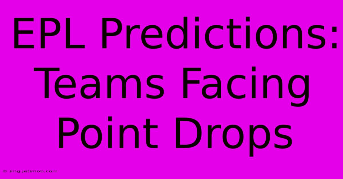 EPL Predictions:  Teams Facing Point Drops