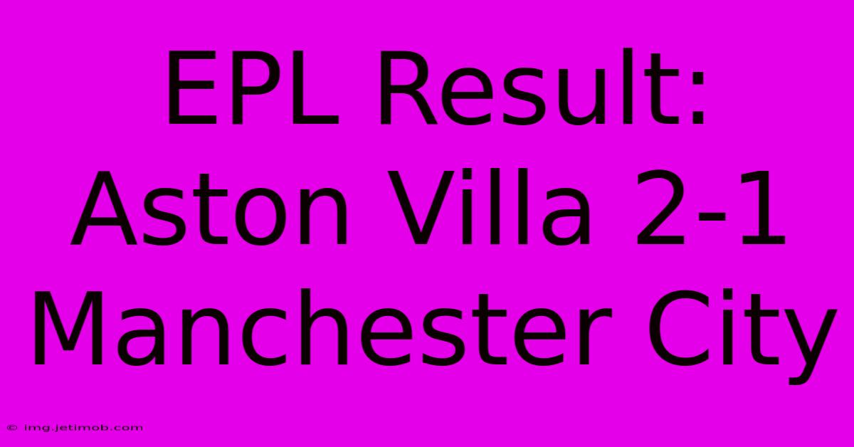 EPL Result: Aston Villa 2-1 Manchester City