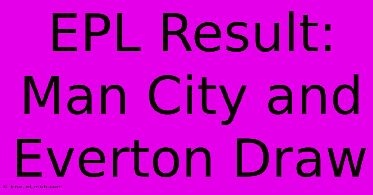 EPL Result: Man City And Everton Draw