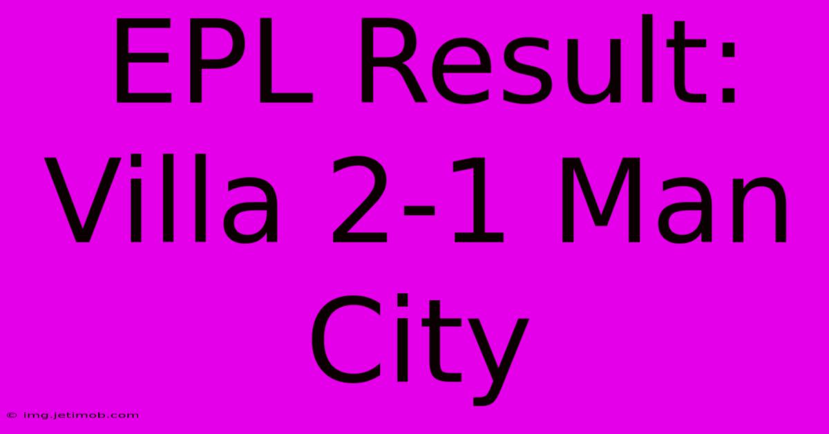 EPL Result: Villa 2-1 Man City