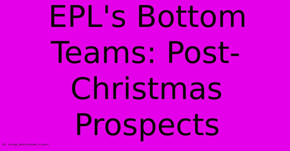 EPL's Bottom Teams: Post-Christmas Prospects