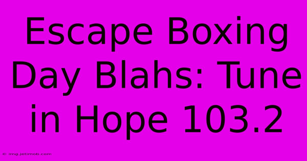 Escape Boxing Day Blahs: Tune In Hope 103.2