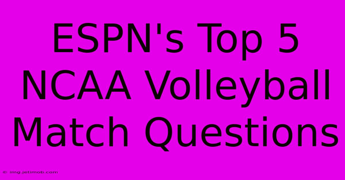 ESPN's Top 5 NCAA Volleyball Match Questions