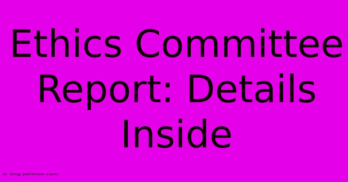 Ethics Committee Report: Details Inside