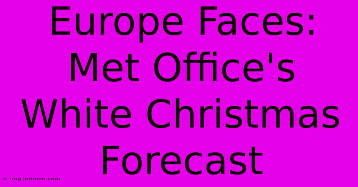 Europe Faces: Met Office's White Christmas Forecast