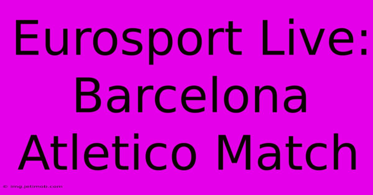 Eurosport Live: Barcelona Atletico Match