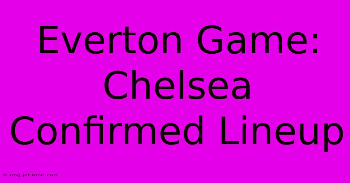 Everton Game: Chelsea Confirmed Lineup