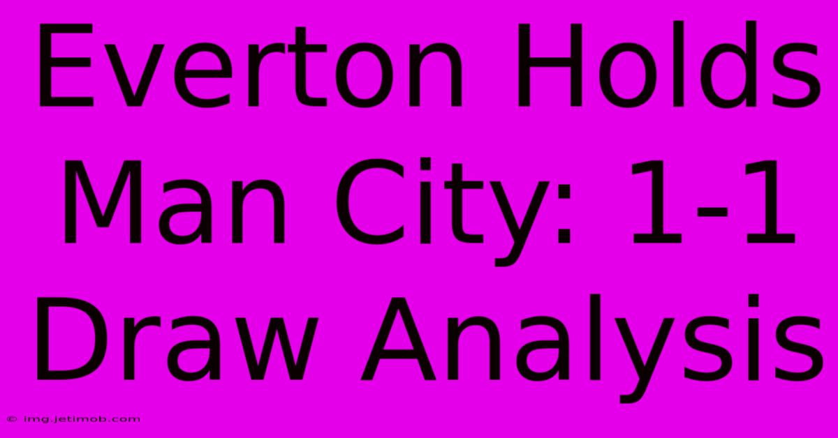 Everton Holds Man City: 1-1 Draw Analysis