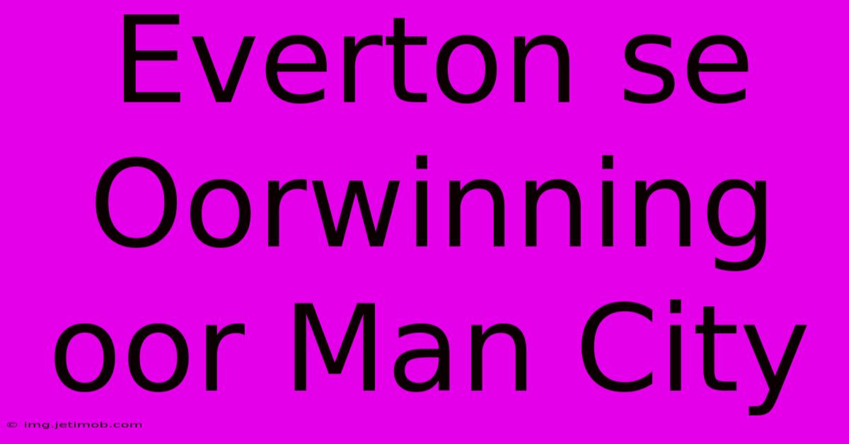 Everton Se Oorwinning Oor Man City