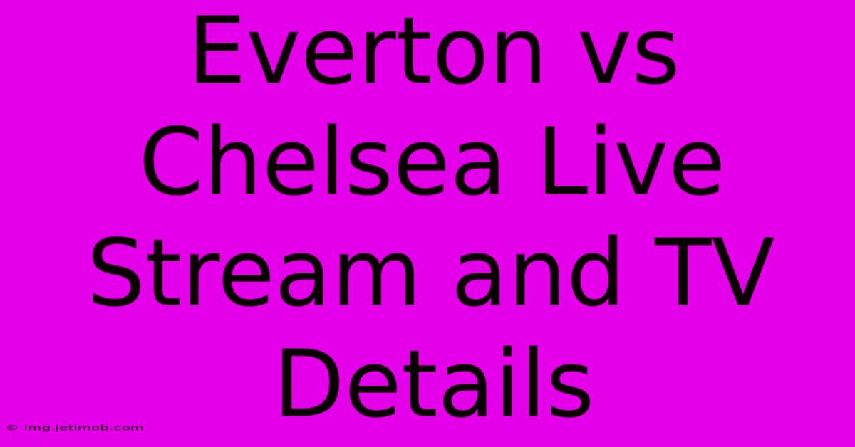 Everton Vs Chelsea Live Stream And TV Details