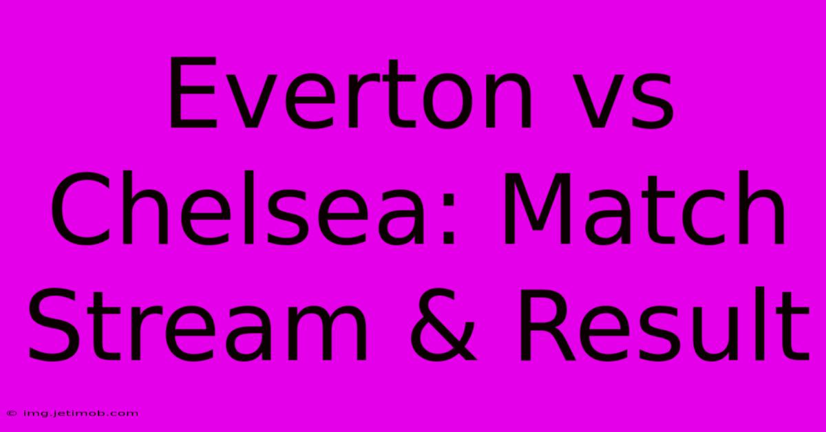 Everton Vs Chelsea: Match Stream & Result