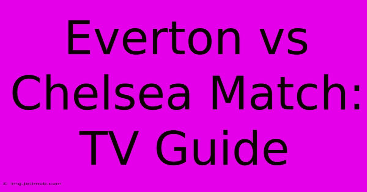 Everton Vs Chelsea Match: TV Guide