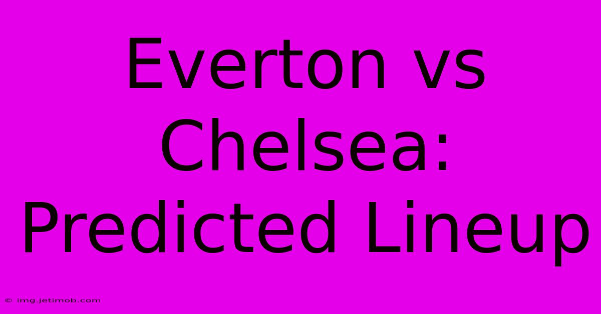 Everton Vs Chelsea: Predicted Lineup