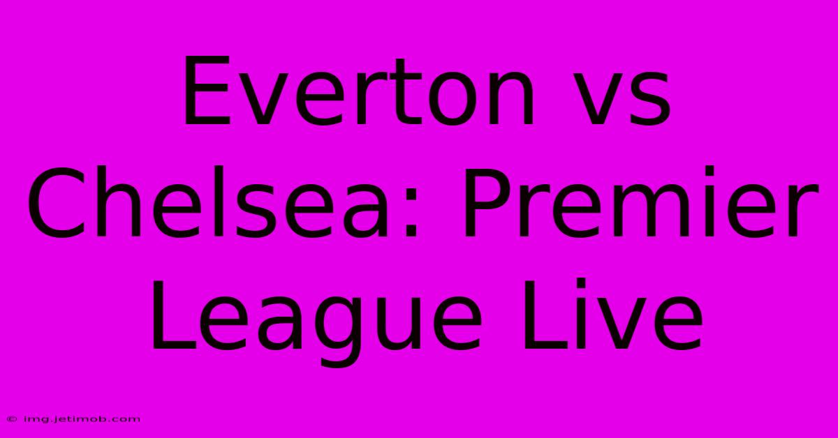 Everton Vs Chelsea: Premier League Live