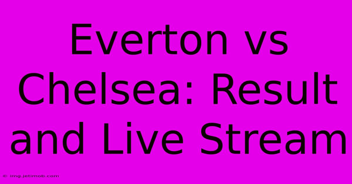 Everton Vs Chelsea: Result And Live Stream