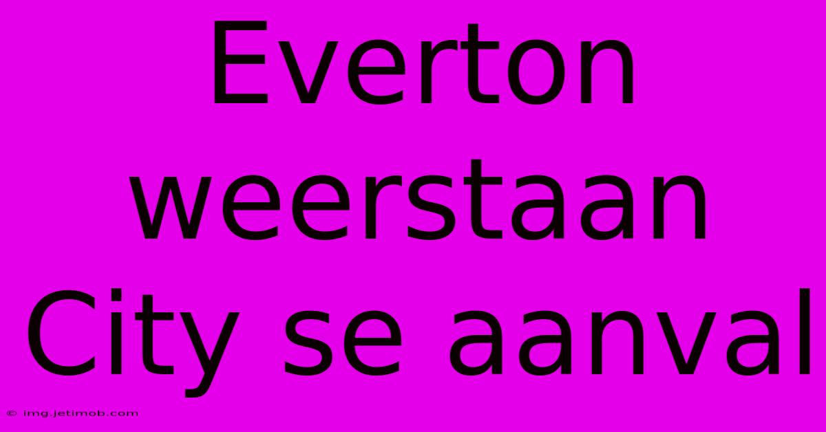 Everton Weerstaan City Se Aanval