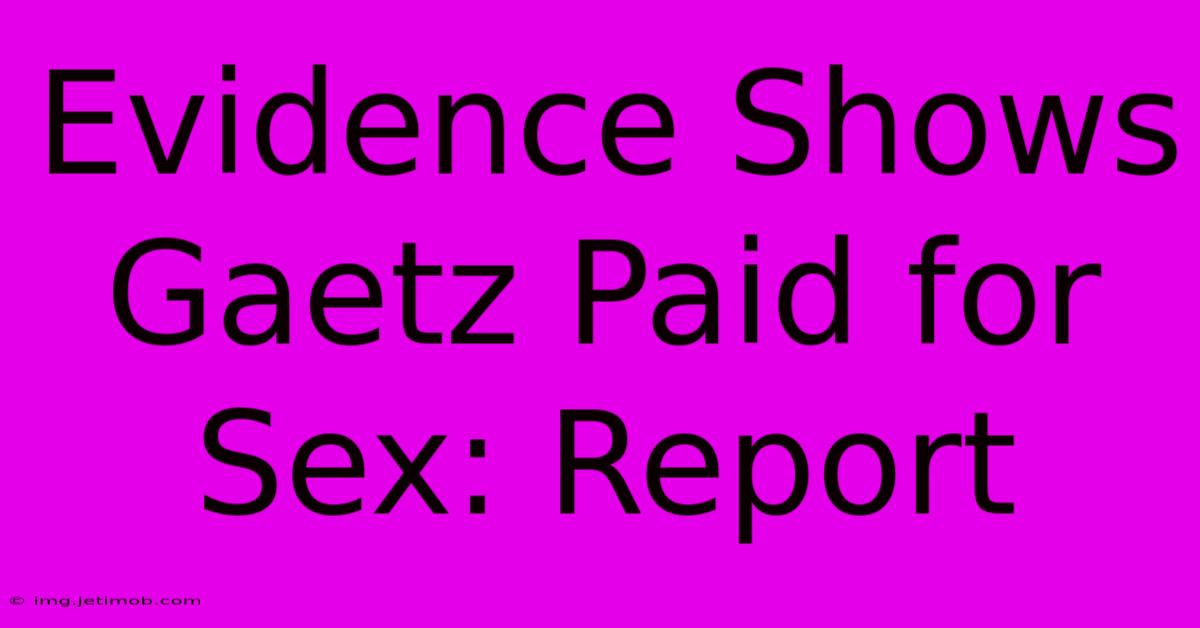 Evidence Shows Gaetz Paid For Sex: Report