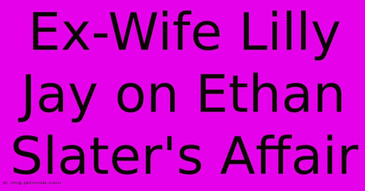 Ex-Wife Lilly Jay On Ethan Slater's Affair