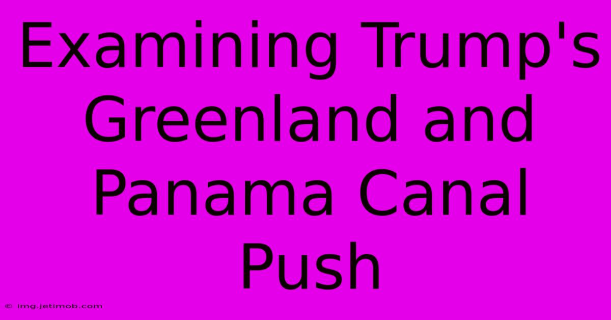 Examining Trump's Greenland And Panama Canal Push