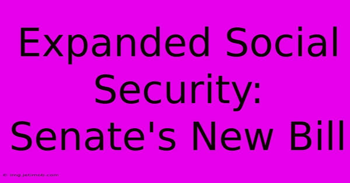 Expanded Social Security: Senate's New Bill