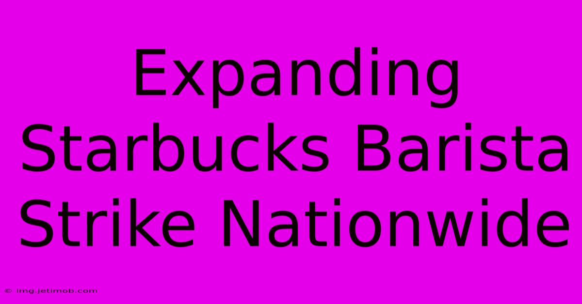 Expanding Starbucks Barista Strike Nationwide