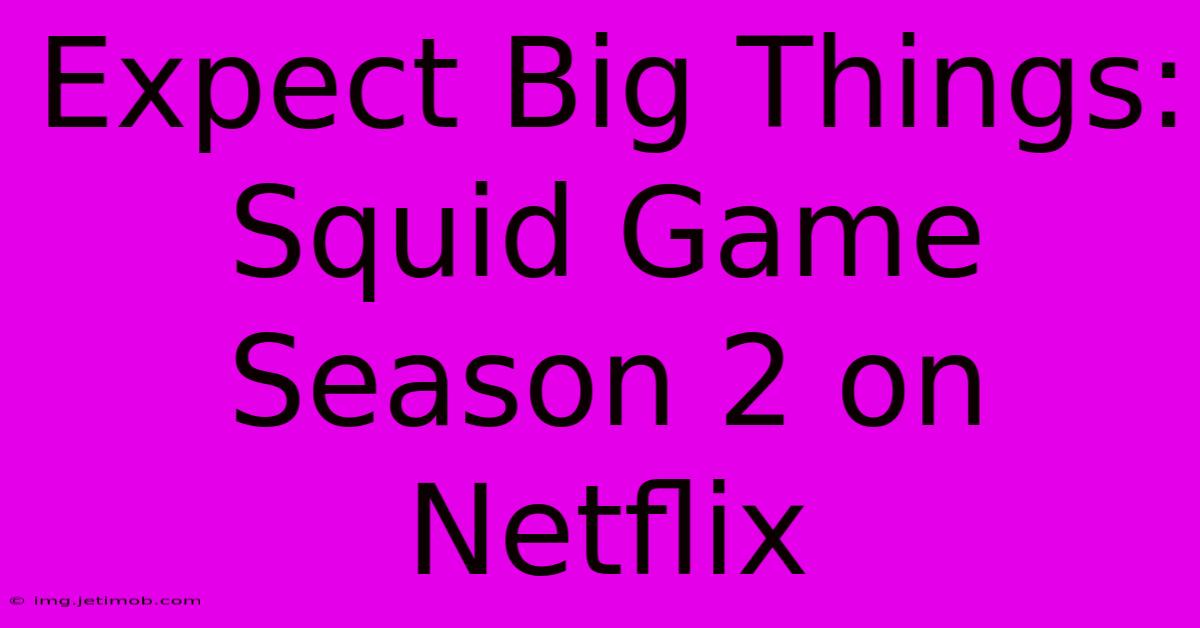 Expect Big Things: Squid Game Season 2 On Netflix