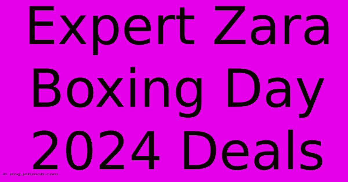 Expert Zara Boxing Day 2024 Deals