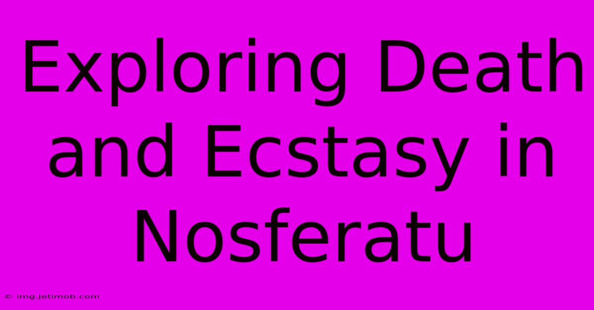 Exploring Death And Ecstasy In Nosferatu