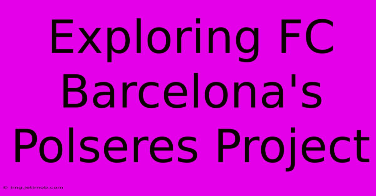 Exploring FC Barcelona's Polseres Project