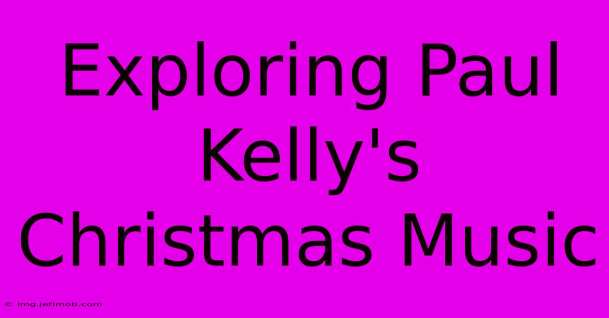 Exploring Paul Kelly's Christmas Music