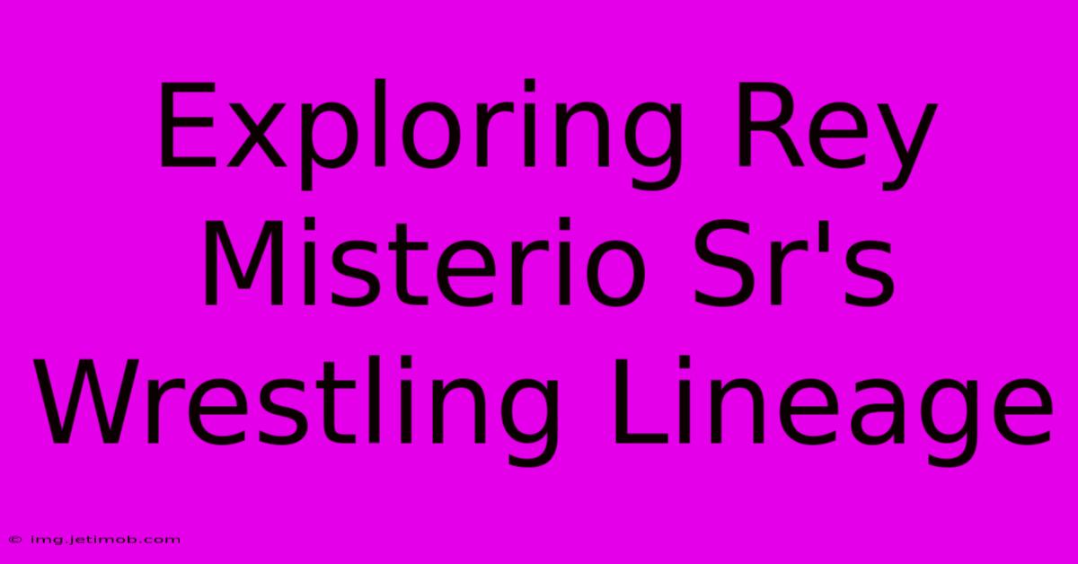 Exploring Rey Misterio Sr's Wrestling Lineage